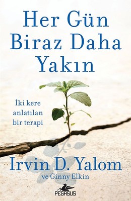 Her Gün Biraz Daha Yakın : Irvin D. Yalom Seçmeleri 2